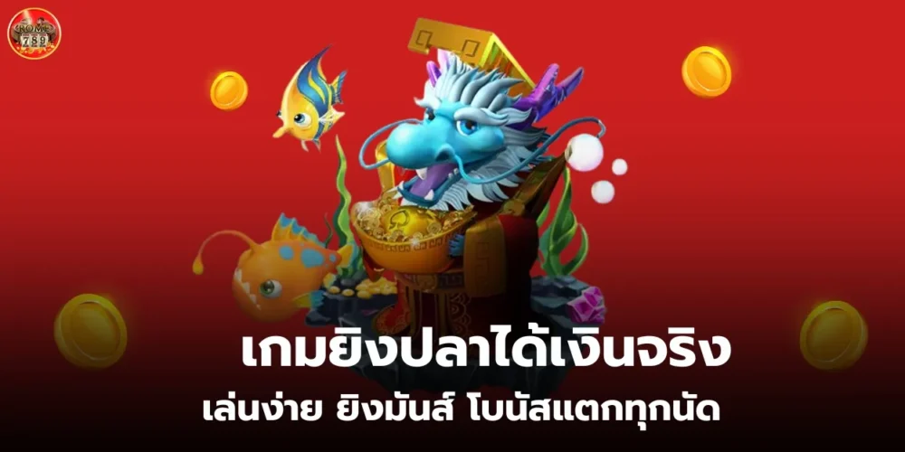 เกมยิงปลาได้เงินจริง เล่นง่าย ยิงมันส์ โบนัสแตกทุกนัด